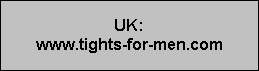 UK:
www.tights-for-men.com